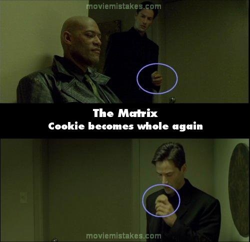 Phim The Matrix (Ma trận), trở về sau cuộc trò chuyện với nhà tiên tri, Neo mang theo chiếc bánh quy đã bị cắn dở. Nhưng vài giây sau, khi anh chuẩn bị ăn thì chiếc bánh vẫn còn nguyên vẹn